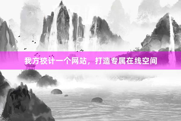 我方狡计一个网站，打造专属在线空间