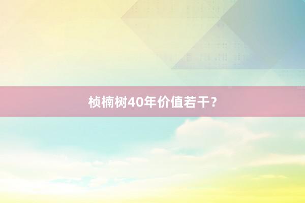 桢楠树40年价值若干？